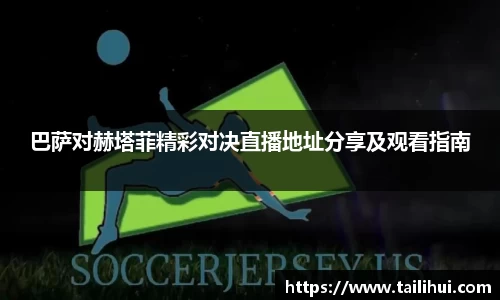 巴萨对赫塔菲精彩对决直播地址分享及观看指南